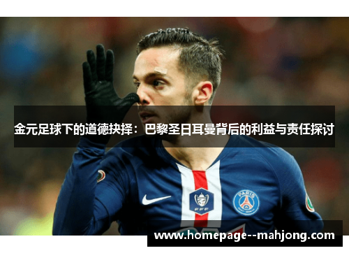 金元足球下的道德抉择：巴黎圣日耳曼背后的利益与责任探讨