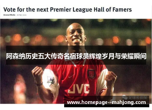阿森纳历史五大传奇名宿球员辉煌岁月与荣耀瞬间