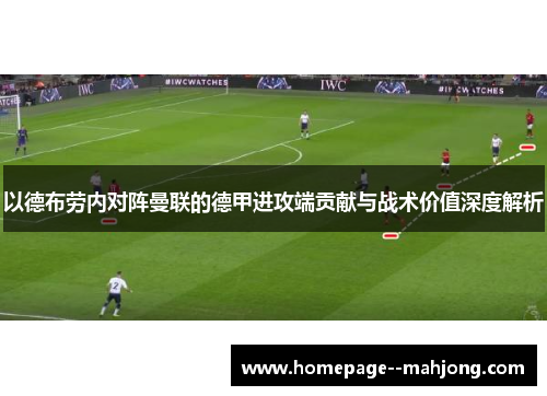 以德布劳内对阵曼联的德甲进攻端贡献与战术价值深度解析